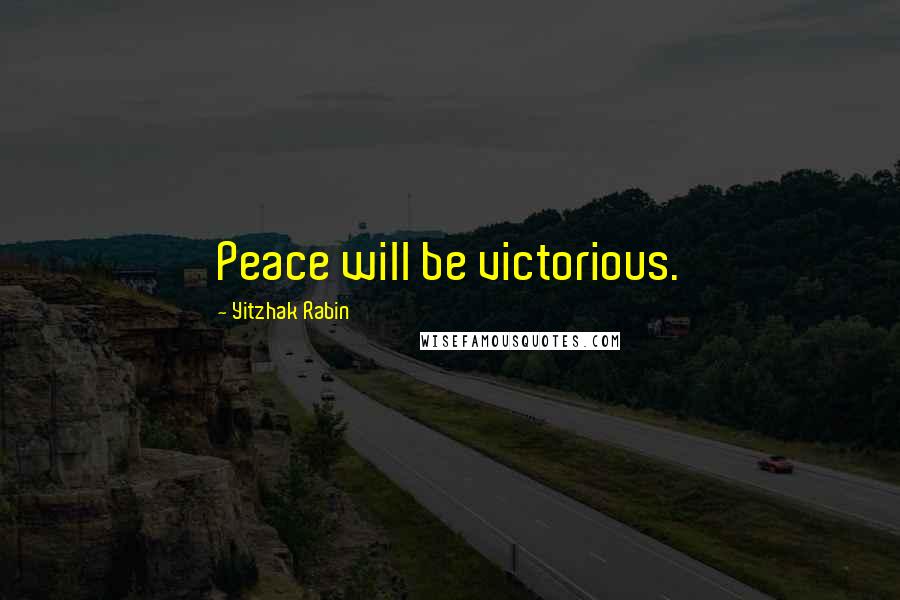 Yitzhak Rabin Quotes: Peace will be victorious.