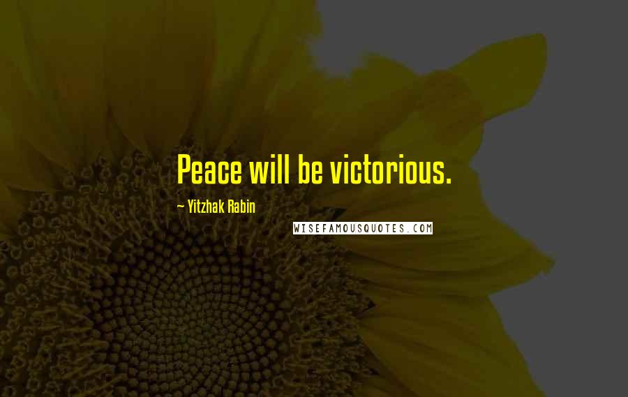 Yitzhak Rabin Quotes: Peace will be victorious.