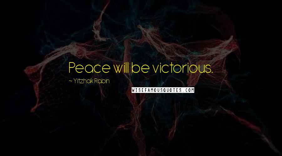 Yitzhak Rabin Quotes: Peace will be victorious.