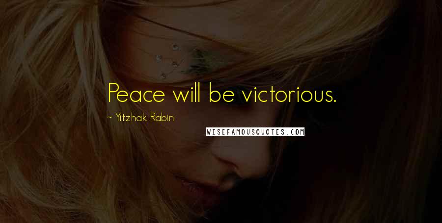 Yitzhak Rabin Quotes: Peace will be victorious.