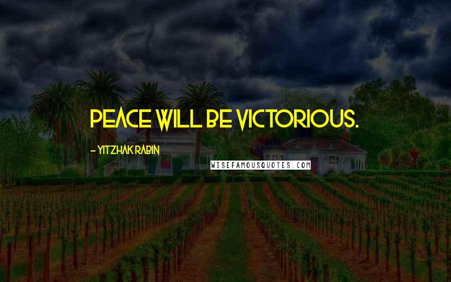 Yitzhak Rabin Quotes: Peace will be victorious.