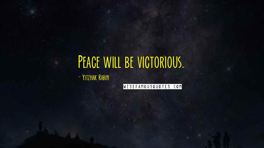 Yitzhak Rabin Quotes: Peace will be victorious.