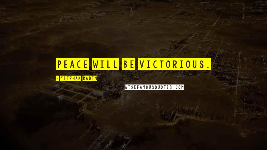 Yitzhak Rabin Quotes: Peace will be victorious.