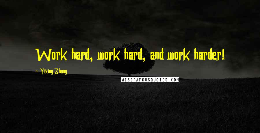 Yixing Zhang Quotes: Work hard, work hard, and work harder!