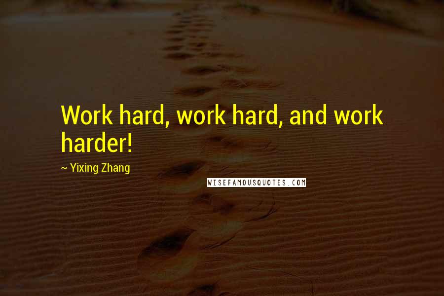 Yixing Zhang Quotes: Work hard, work hard, and work harder!