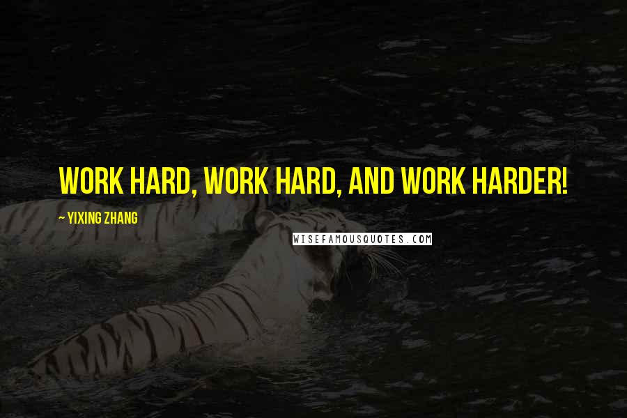 Yixing Zhang Quotes: Work hard, work hard, and work harder!