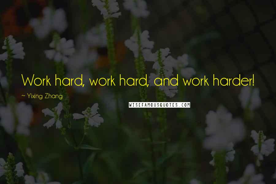 Yixing Zhang Quotes: Work hard, work hard, and work harder!