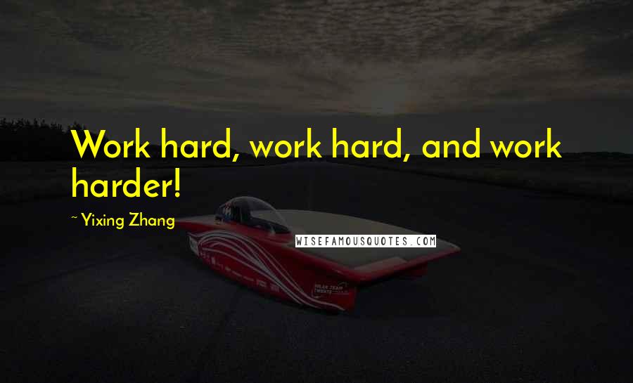 Yixing Zhang Quotes: Work hard, work hard, and work harder!