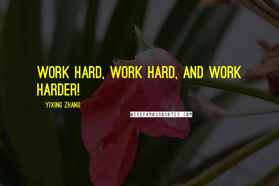 Yixing Zhang Quotes: Work hard, work hard, and work harder!