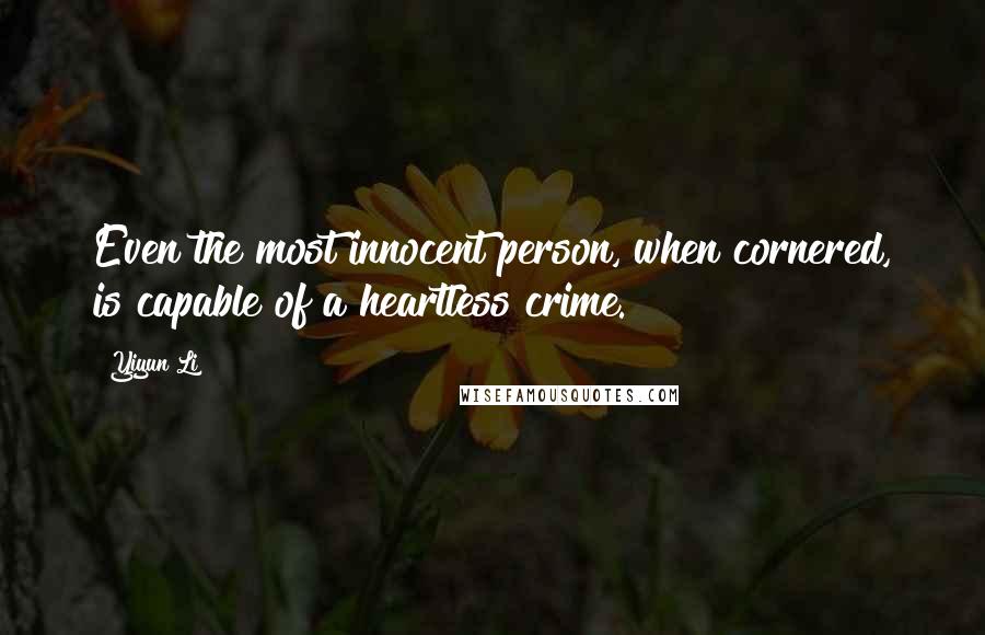 Yiyun Li Quotes: Even the most innocent person, when cornered, is capable of a heartless crime.