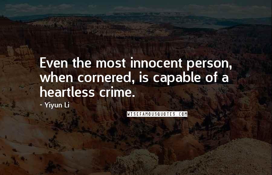 Yiyun Li Quotes: Even the most innocent person, when cornered, is capable of a heartless crime.