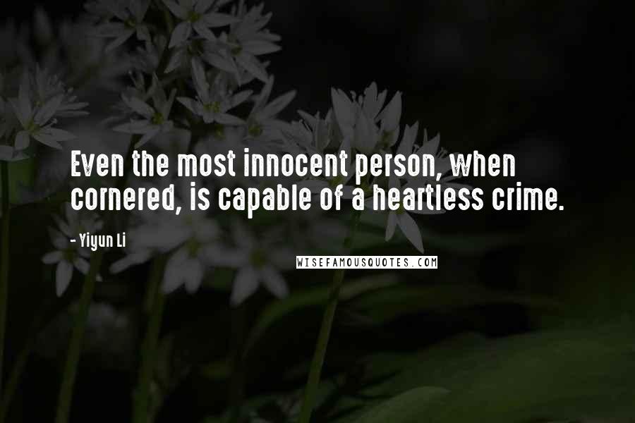 Yiyun Li Quotes: Even the most innocent person, when cornered, is capable of a heartless crime.