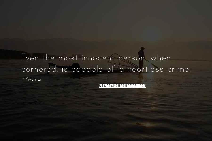 Yiyun Li Quotes: Even the most innocent person, when cornered, is capable of a heartless crime.