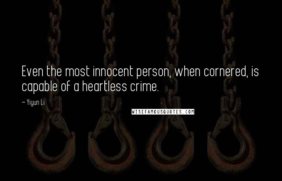 Yiyun Li Quotes: Even the most innocent person, when cornered, is capable of a heartless crime.