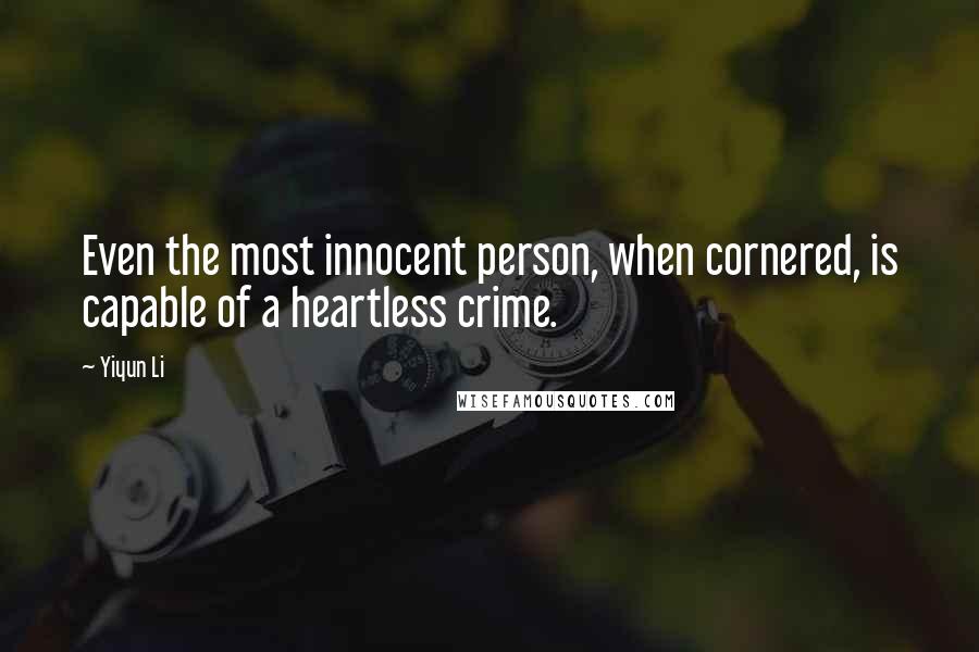 Yiyun Li Quotes: Even the most innocent person, when cornered, is capable of a heartless crime.