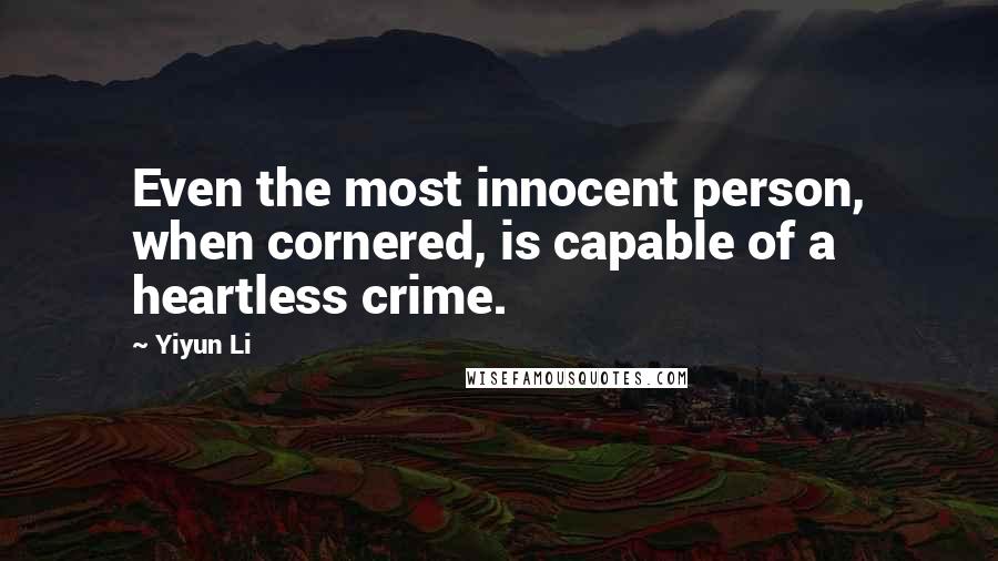 Yiyun Li Quotes: Even the most innocent person, when cornered, is capable of a heartless crime.