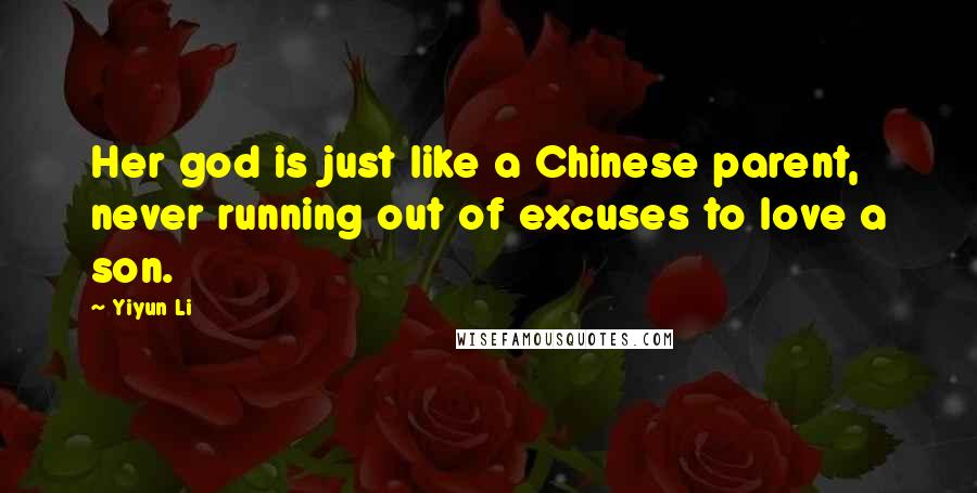 Yiyun Li Quotes: Her god is just like a Chinese parent, never running out of excuses to love a son.