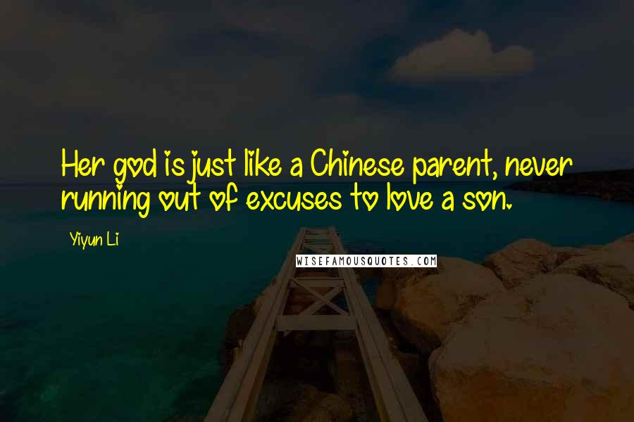 Yiyun Li Quotes: Her god is just like a Chinese parent, never running out of excuses to love a son.
