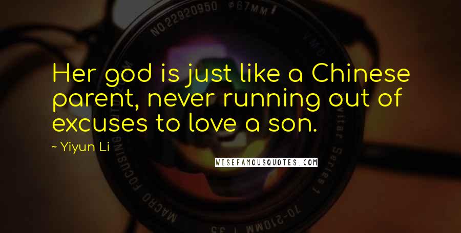 Yiyun Li Quotes: Her god is just like a Chinese parent, never running out of excuses to love a son.