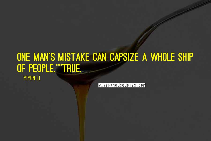 Yiyun Li Quotes: One man's mistake can capsize a whole ship of people.""True.