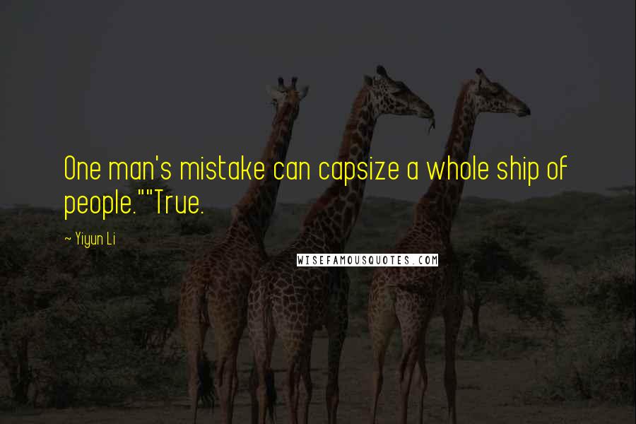 Yiyun Li Quotes: One man's mistake can capsize a whole ship of people.""True.