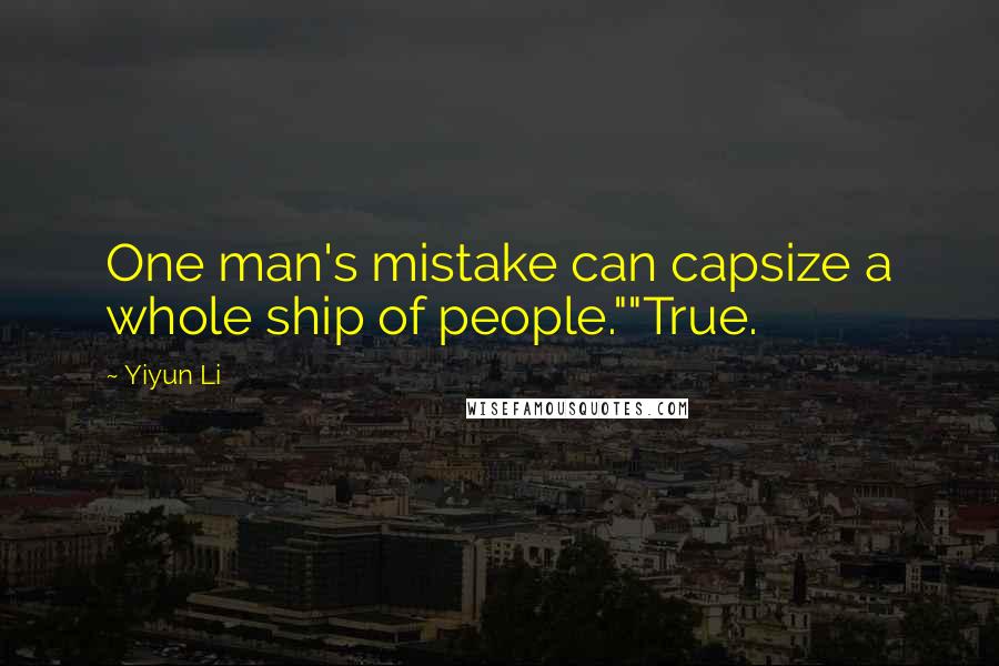 Yiyun Li Quotes: One man's mistake can capsize a whole ship of people.""True.