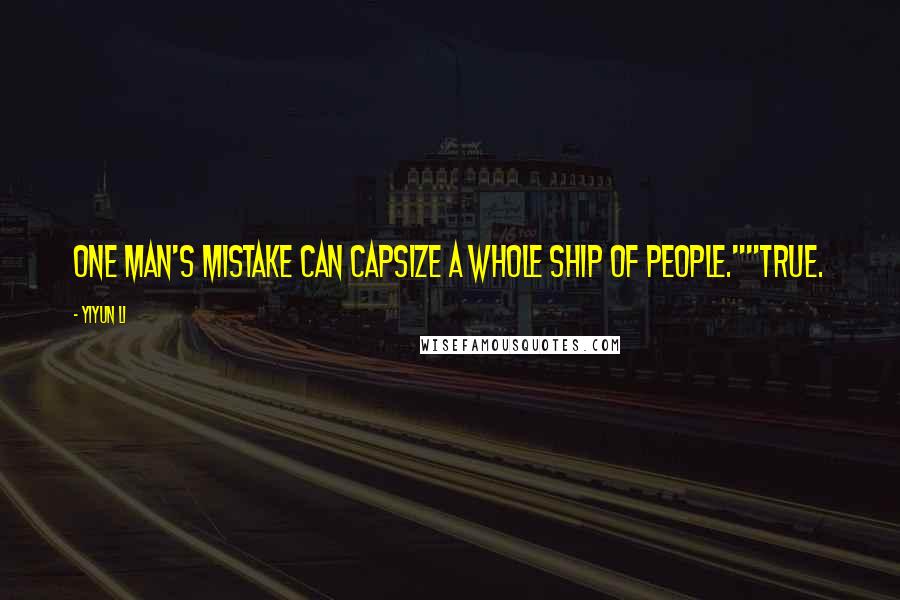 Yiyun Li Quotes: One man's mistake can capsize a whole ship of people.""True.