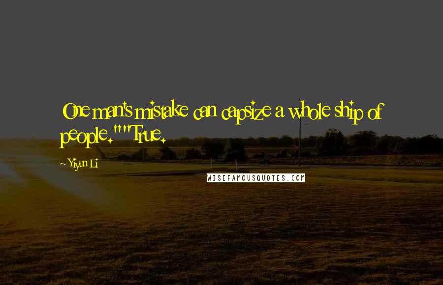 Yiyun Li Quotes: One man's mistake can capsize a whole ship of people.""True.