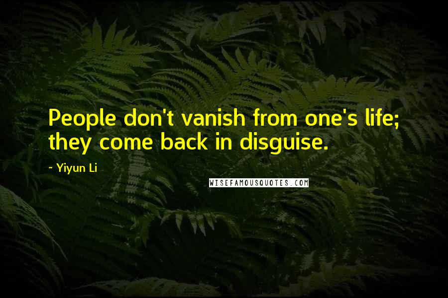 Yiyun Li Quotes: People don't vanish from one's life; they come back in disguise.