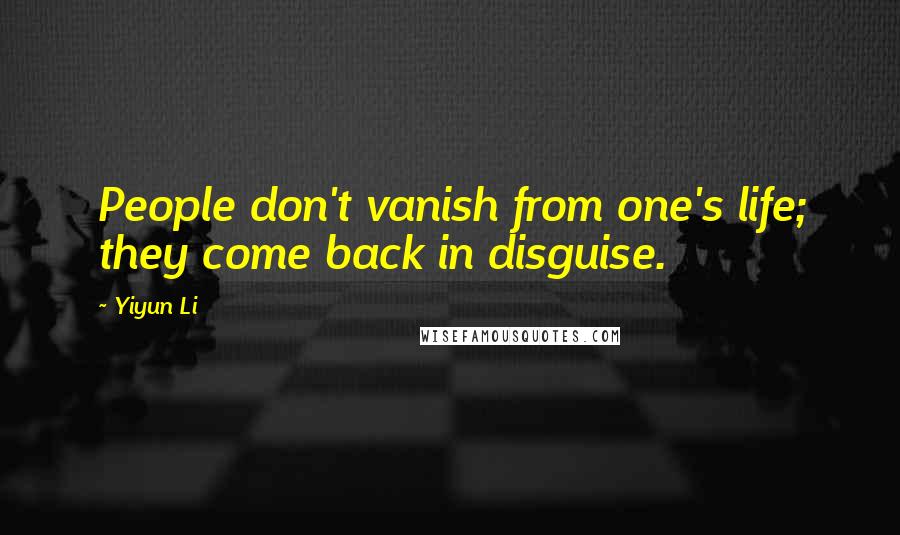 Yiyun Li Quotes: People don't vanish from one's life; they come back in disguise.
