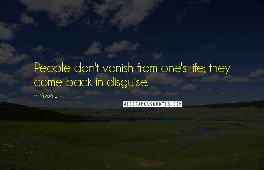 Yiyun Li Quotes: People don't vanish from one's life; they come back in disguise.