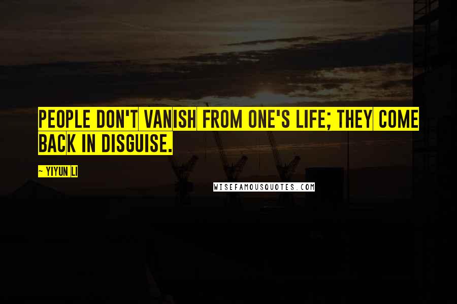 Yiyun Li Quotes: People don't vanish from one's life; they come back in disguise.