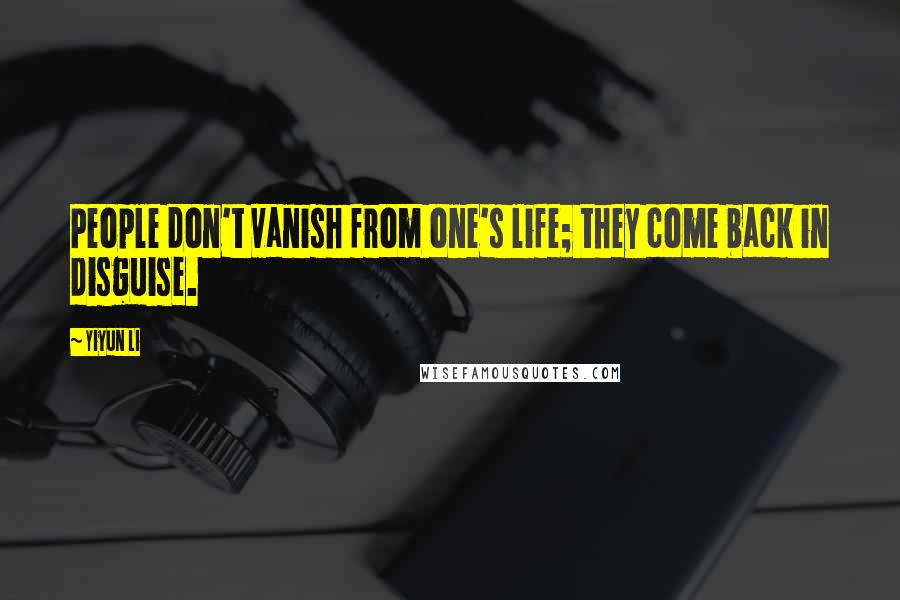 Yiyun Li Quotes: People don't vanish from one's life; they come back in disguise.