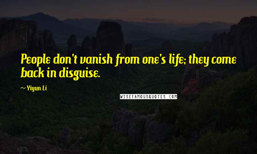 Yiyun Li Quotes: People don't vanish from one's life; they come back in disguise.