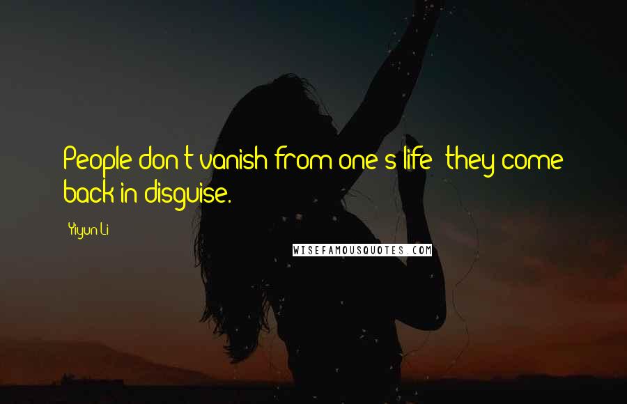 Yiyun Li Quotes: People don't vanish from one's life; they come back in disguise.