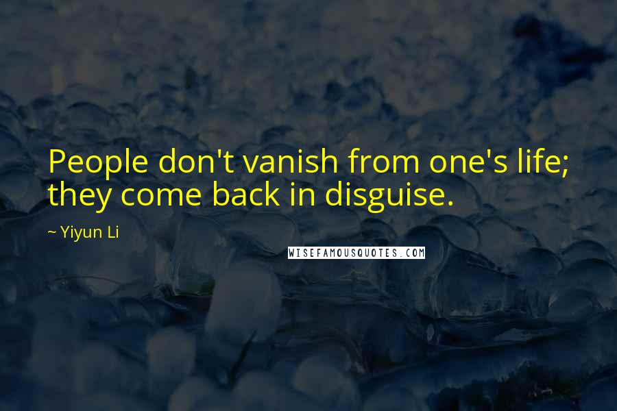 Yiyun Li Quotes: People don't vanish from one's life; they come back in disguise.