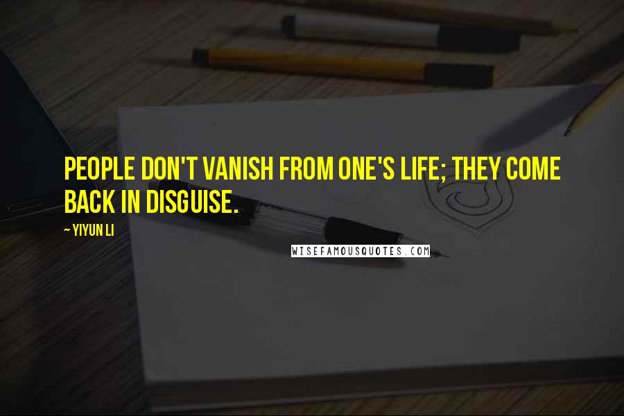 Yiyun Li Quotes: People don't vanish from one's life; they come back in disguise.