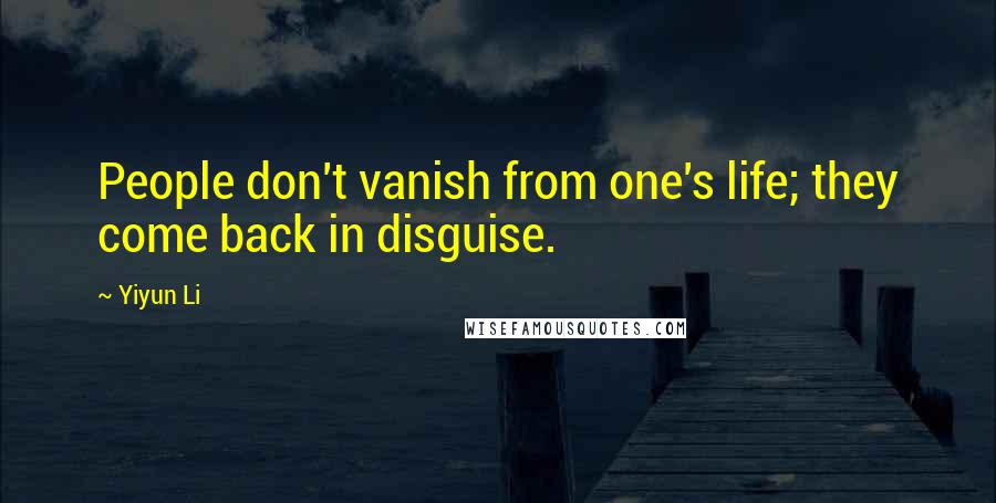 Yiyun Li Quotes: People don't vanish from one's life; they come back in disguise.