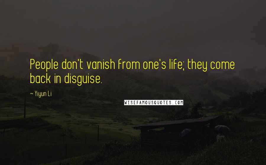 Yiyun Li Quotes: People don't vanish from one's life; they come back in disguise.