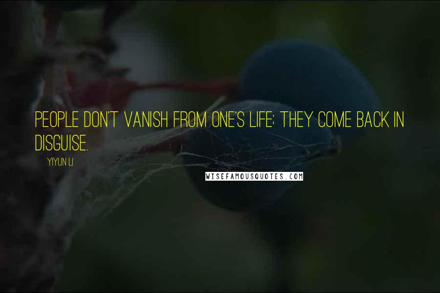 Yiyun Li Quotes: People don't vanish from one's life; they come back in disguise.