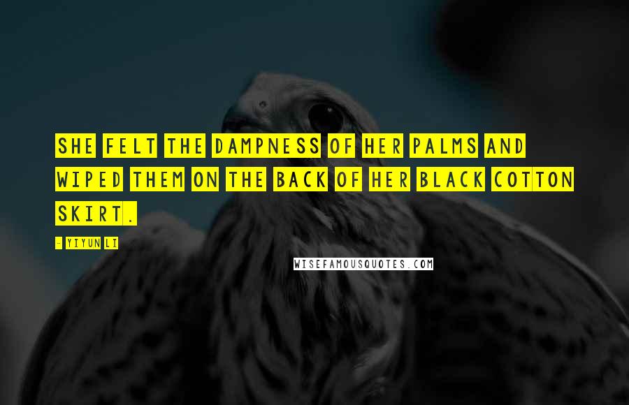 Yiyun Li Quotes: She felt the dampness of her palms and wiped them on the back of her black cotton skirt.