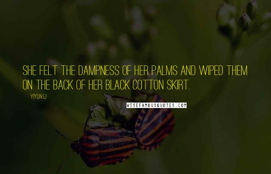 Yiyun Li Quotes: She felt the dampness of her palms and wiped them on the back of her black cotton skirt.