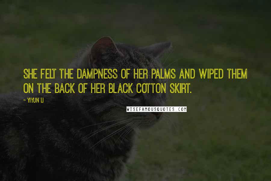 Yiyun Li Quotes: She felt the dampness of her palms and wiped them on the back of her black cotton skirt.