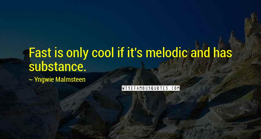 Yngwie Malmsteen Quotes: Fast is only cool if it's melodic and has substance.