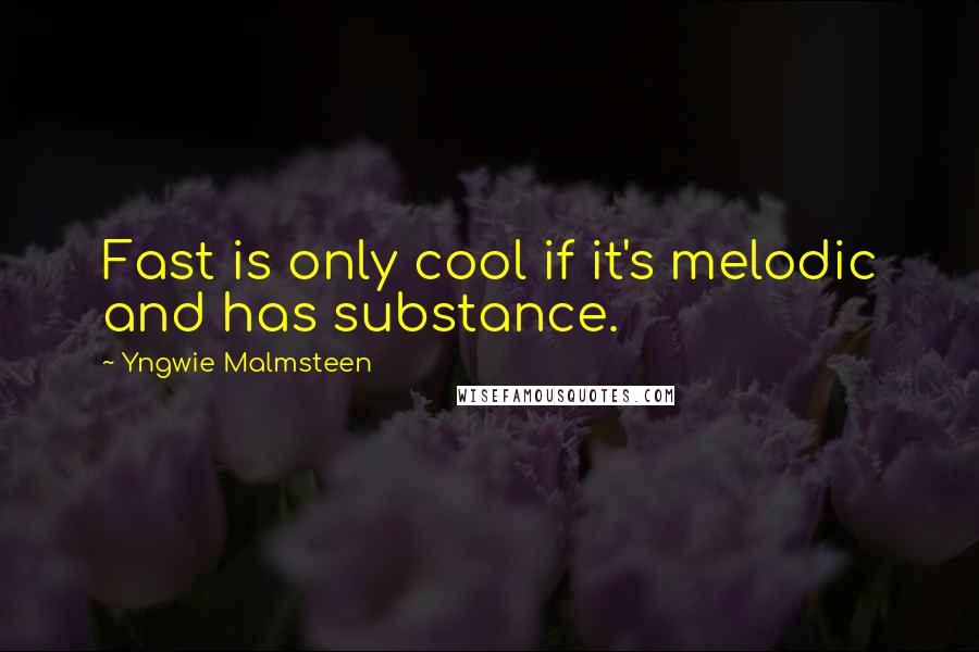 Yngwie Malmsteen Quotes: Fast is only cool if it's melodic and has substance.