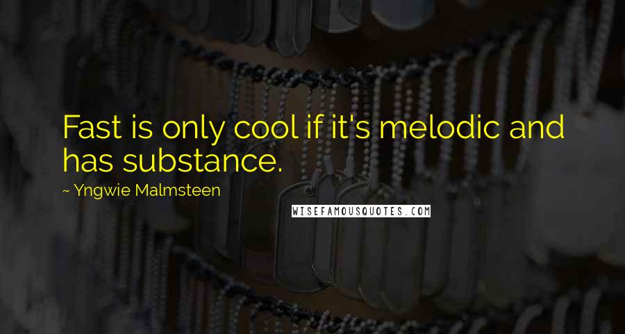 Yngwie Malmsteen Quotes: Fast is only cool if it's melodic and has substance.