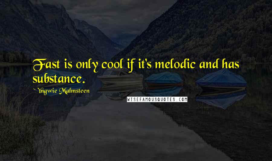 Yngwie Malmsteen Quotes: Fast is only cool if it's melodic and has substance.