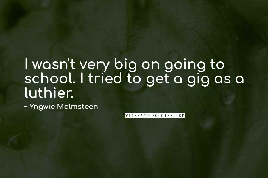 Yngwie Malmsteen Quotes: I wasn't very big on going to school. I tried to get a gig as a luthier.