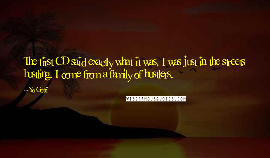 Yo Gotti Quotes: The first CD said exactly what it was. I was just in the streets hustling. I come from a family of hustlers.