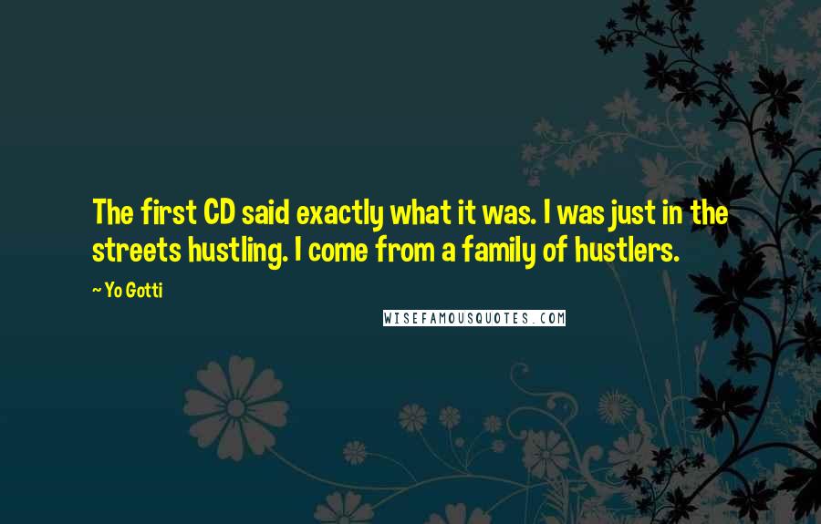 Yo Gotti Quotes: The first CD said exactly what it was. I was just in the streets hustling. I come from a family of hustlers.